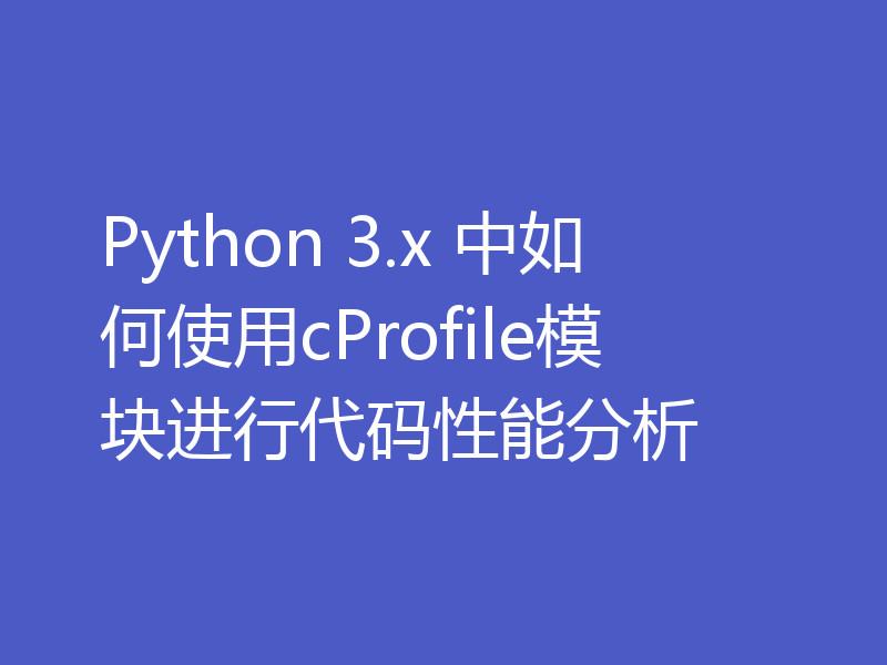 Python 3.x 中如何使用cProfile模块进行代码性能分析