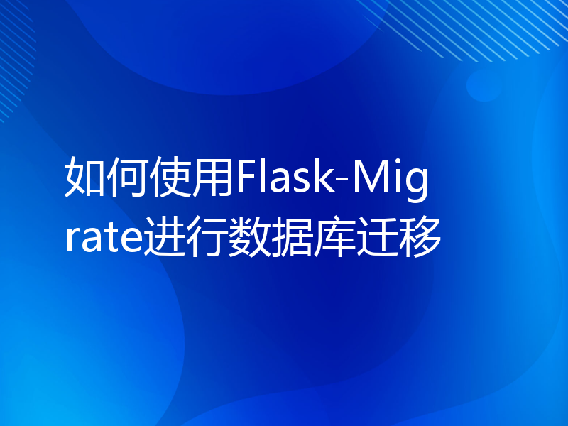 如何使用Flask-Migrate进行数据库迁移