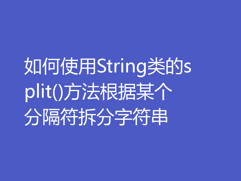 如何使用String类的split()方法根据某个分隔符拆分字符串
