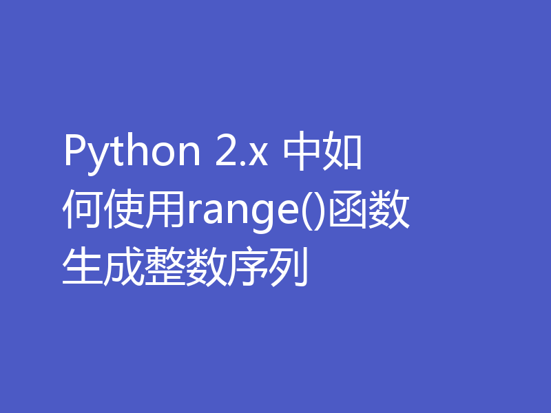 Python 2.x 中如何使用range()函数生成整数序列