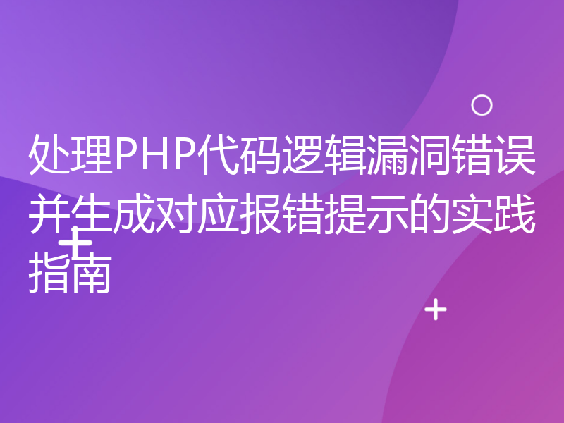 处理PHP代码逻辑漏洞错误并生成对应报错提示的实践指南