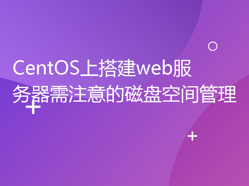 CentOS上搭建web服务器需注意的磁盘空间管理