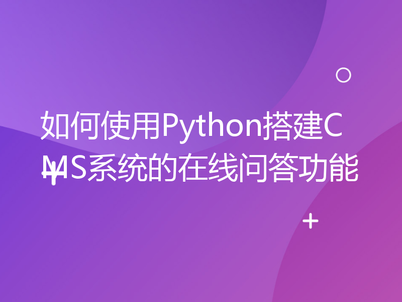 如何使用Python搭建CMS系统的在线问答功能