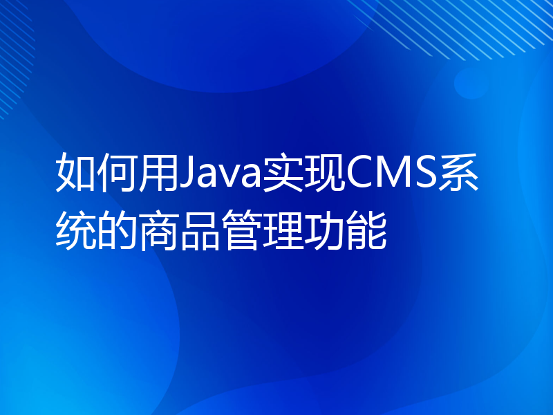 如何用Java实现CMS系统的商品管理功能