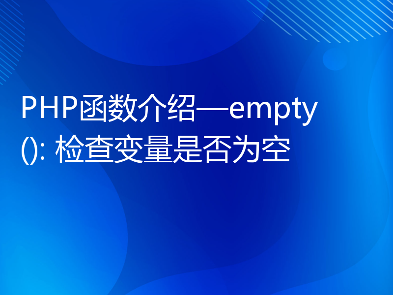 PHP函数介绍—empty(): 检查变量是否为空