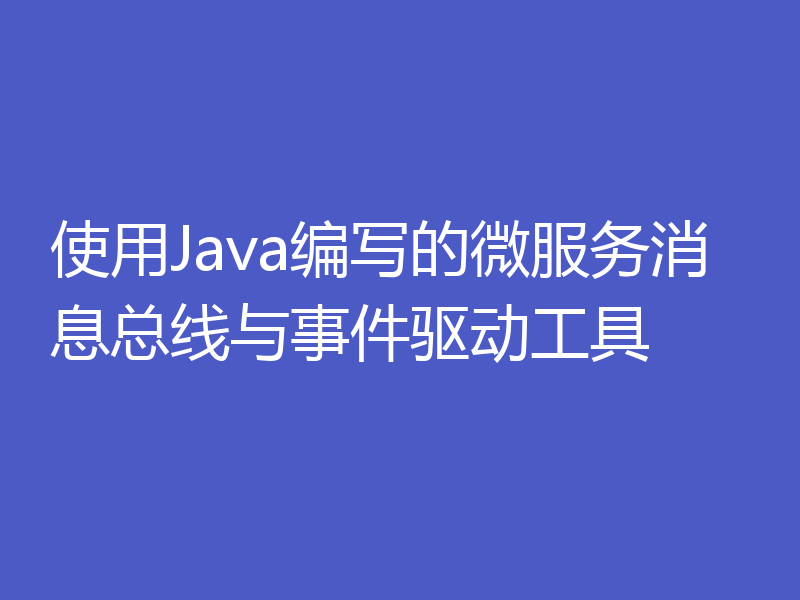 使用Java编写的微服务消息总线与事件驱动工具