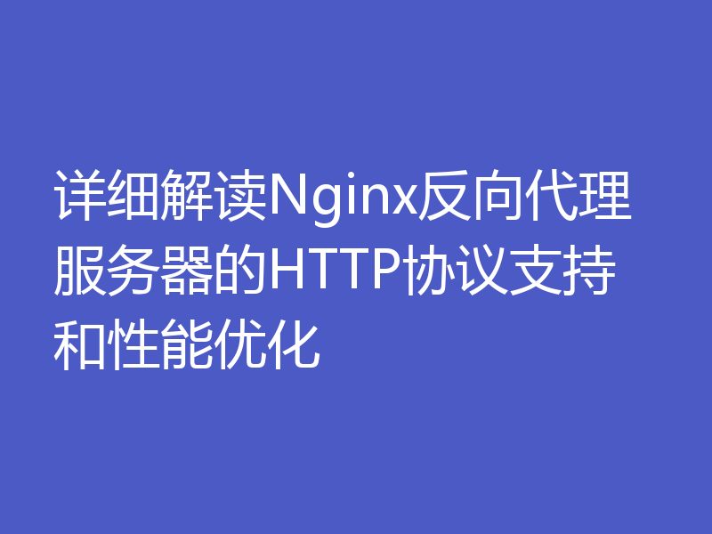 详细解读Nginx反向代理服务器的HTTP协议支持和性能优化