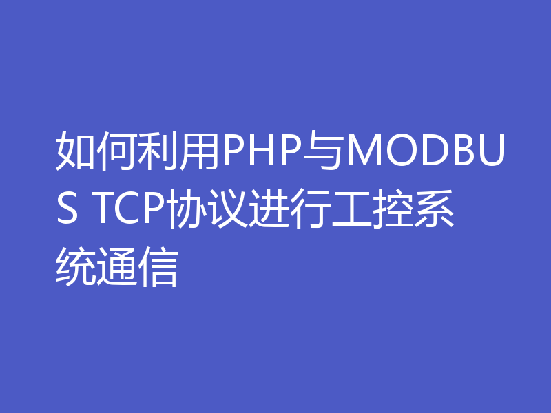 如何利用PHP与MODBUS TCP协议进行工控系统通信