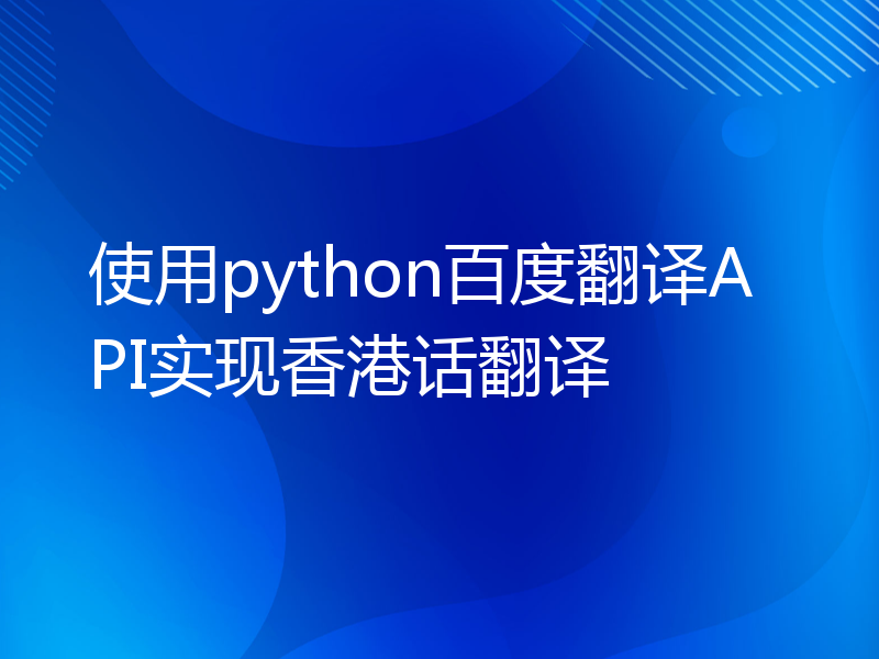 使用python百度翻译API实现香港话翻译