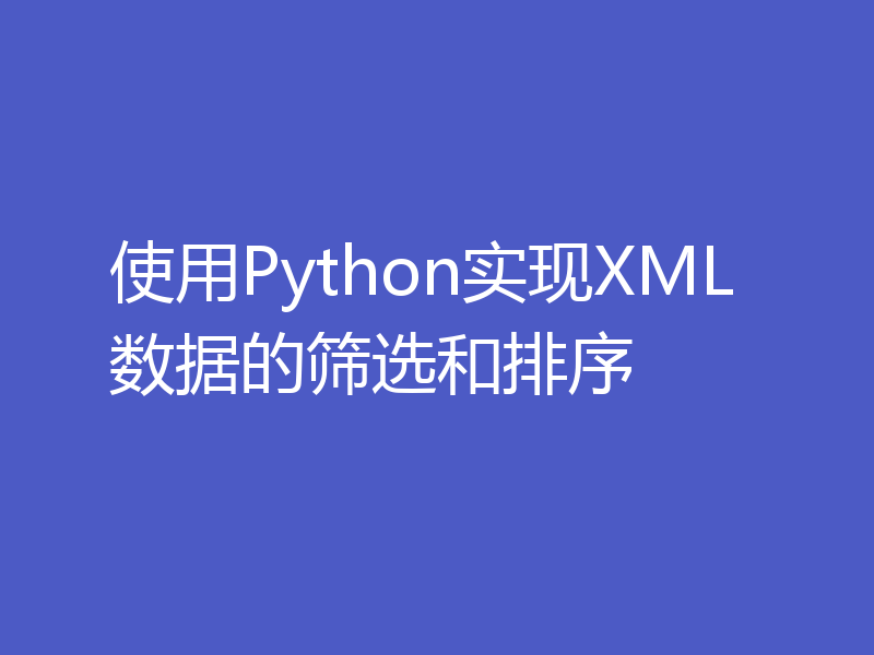 使用Python实现XML数据的筛选和排序