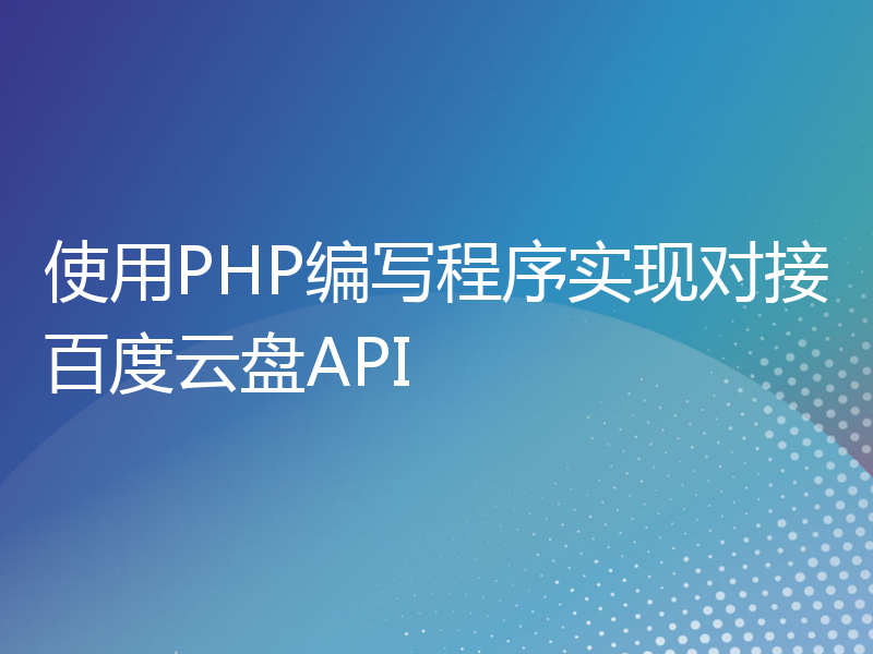 使用PHP编写程序实现对接百度云盘API