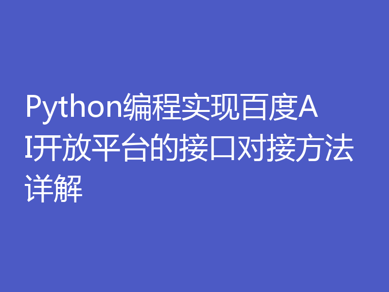 Python编程实现百度AI开放平台的接口对接方法详解