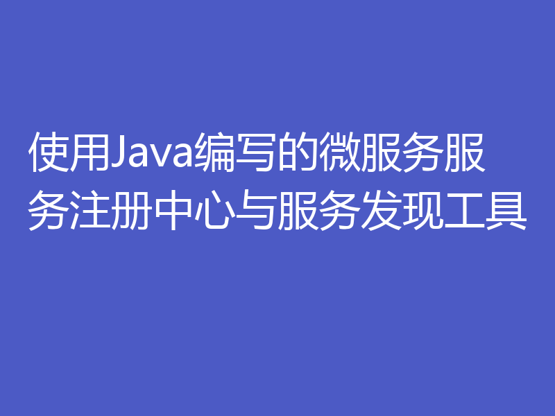 使用Java编写的微服务服务注册中心与服务发现工具