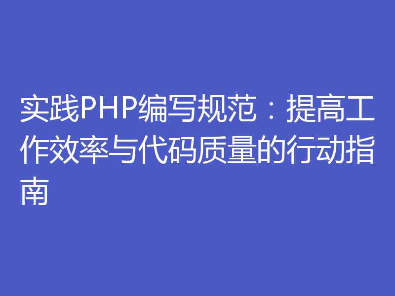 实践PHP编写规范：提高工作效率与代码质量的行动指南
