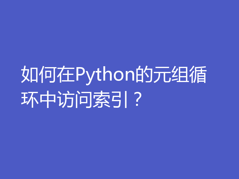 如何在Python的元组循环中访问索引？