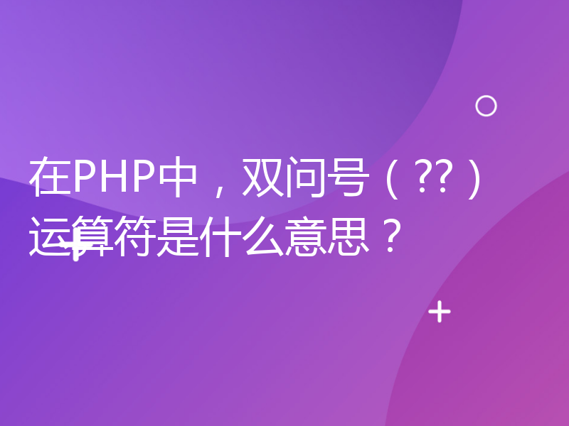 在PHP中，双问号（??）运算符是什么意思？