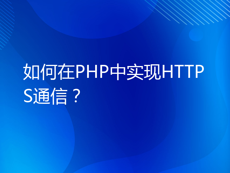如何在PHP中实现HTTPS通信？