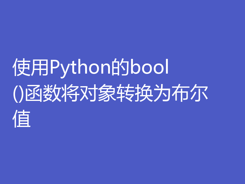 使用Python的bool()函数将对象转换为布尔值