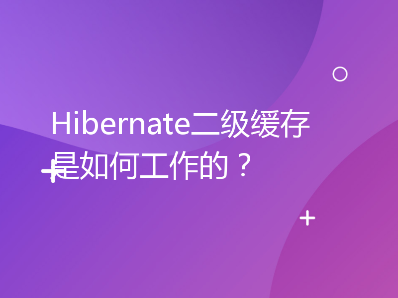 Hibernate二级缓存是如何工作的？