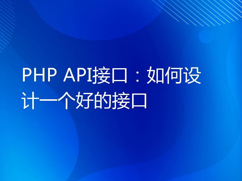 PHP API接口：如何设计一个好的接口