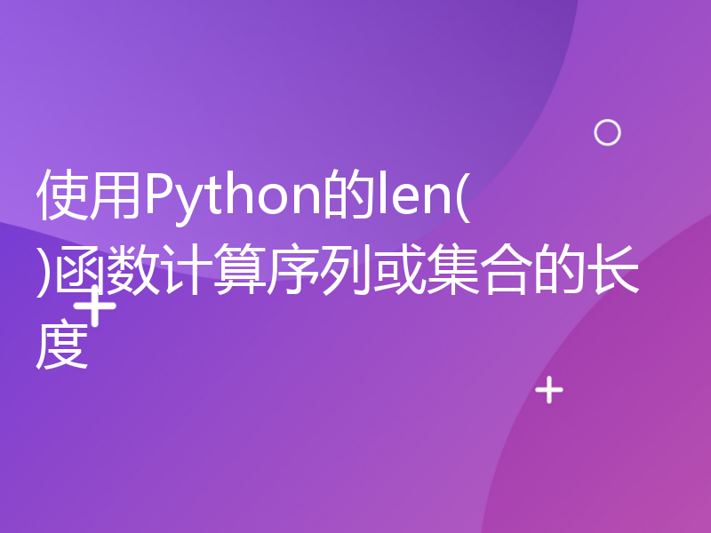 使用Python的len()函数计算序列或集合的长度