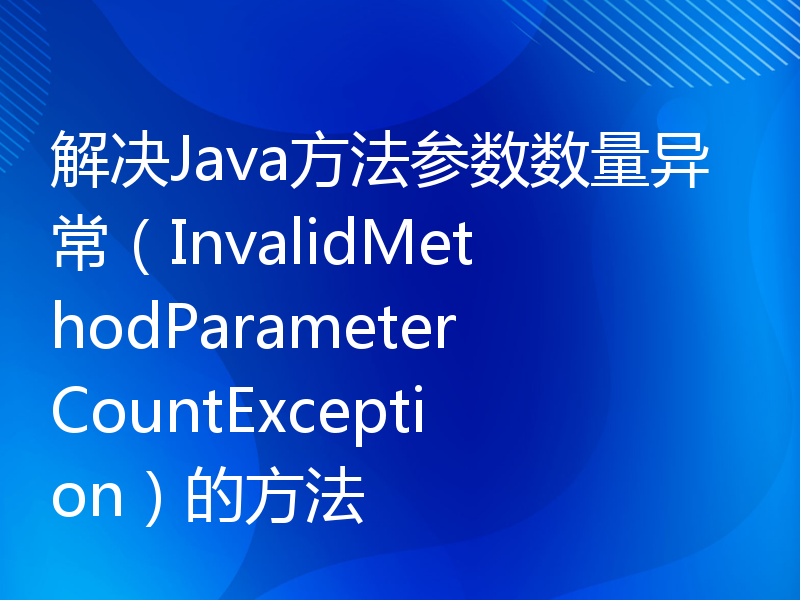 解决Java方法参数数量异常（InvalidMethodParameterCountException）的方法