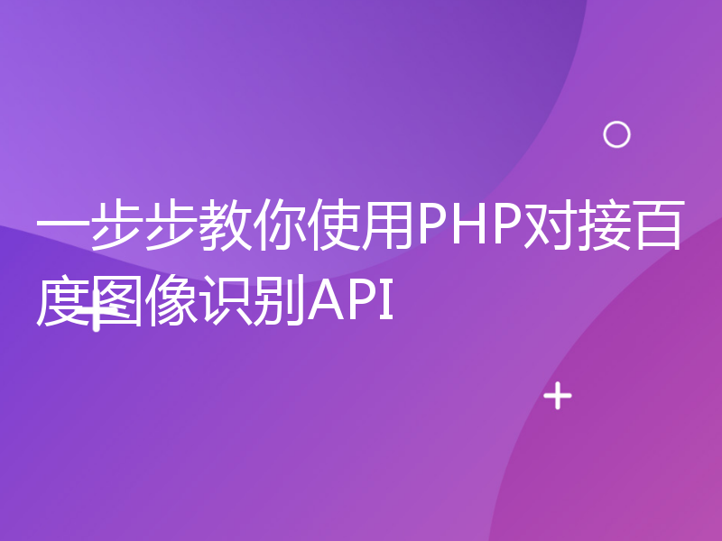 一步步教你使用PHP对接百度图像识别API