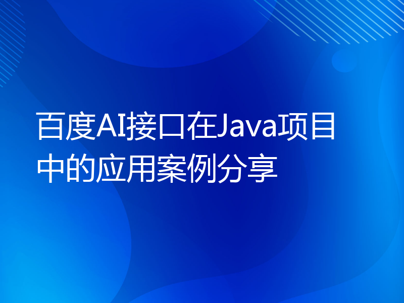 百度AI接口在Java项目中的应用案例分享