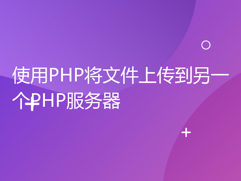 使用PHP将文件上传到另一个PHP服务器