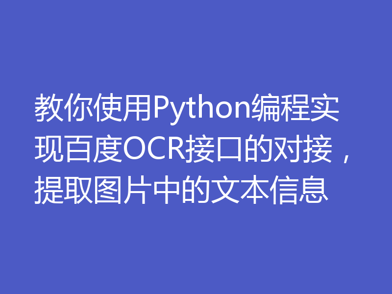 教你使用Python编程实现百度OCR接口的对接，提取图片中的文本信息