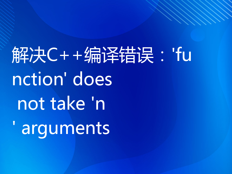 解决C++编译错误：'function' does not take 'n' arguments