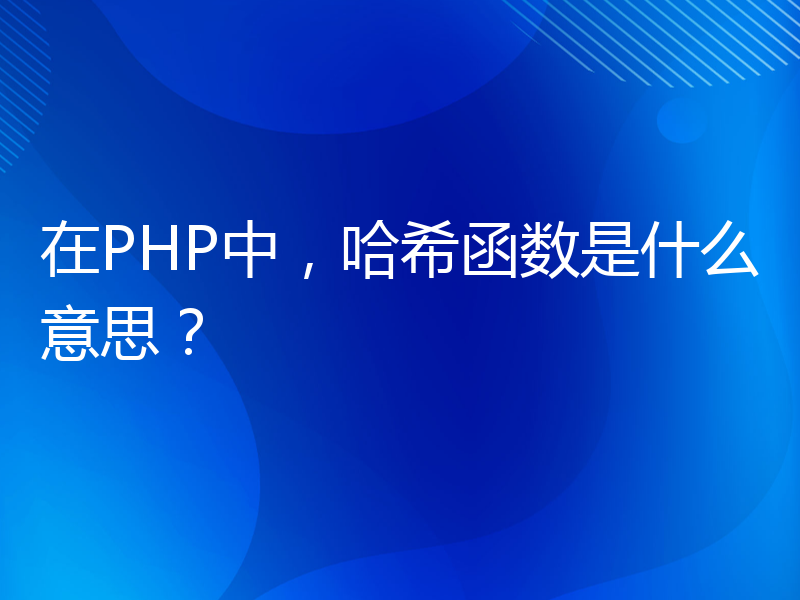在PHP中，哈希函数是什么意思？