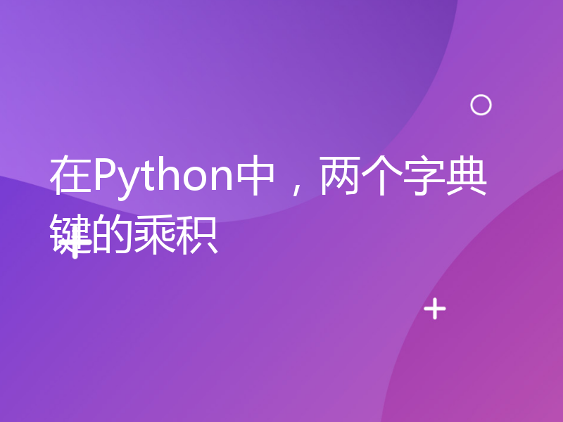 在Python中，两个字典键的乘积