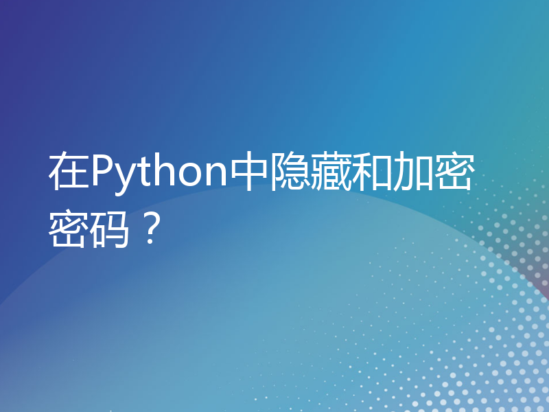 在Python中隐藏和加密密码？