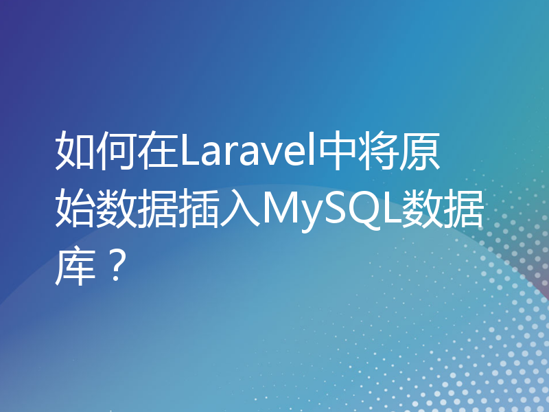 如何在Laravel中将原始数据插入MySQL数据库？