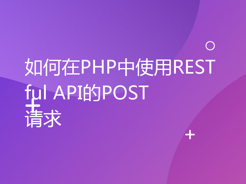 如何在PHP中使用RESTful API的POST请求
