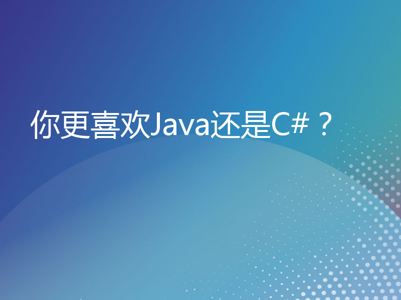 你更喜欢Java还是C#？