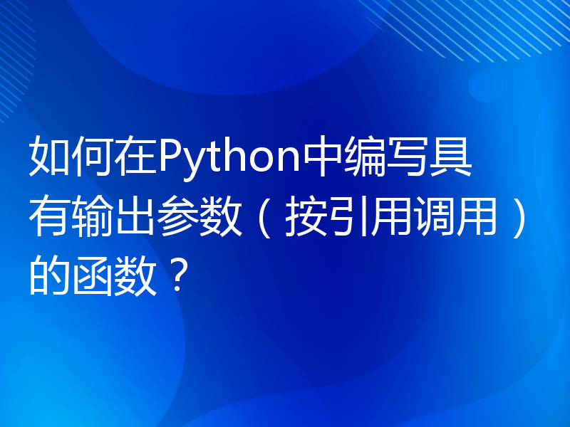 如何在Python中编写具有输出参数（按引用调用）的函数？