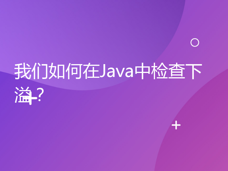 我们如何在Java中检查下溢？