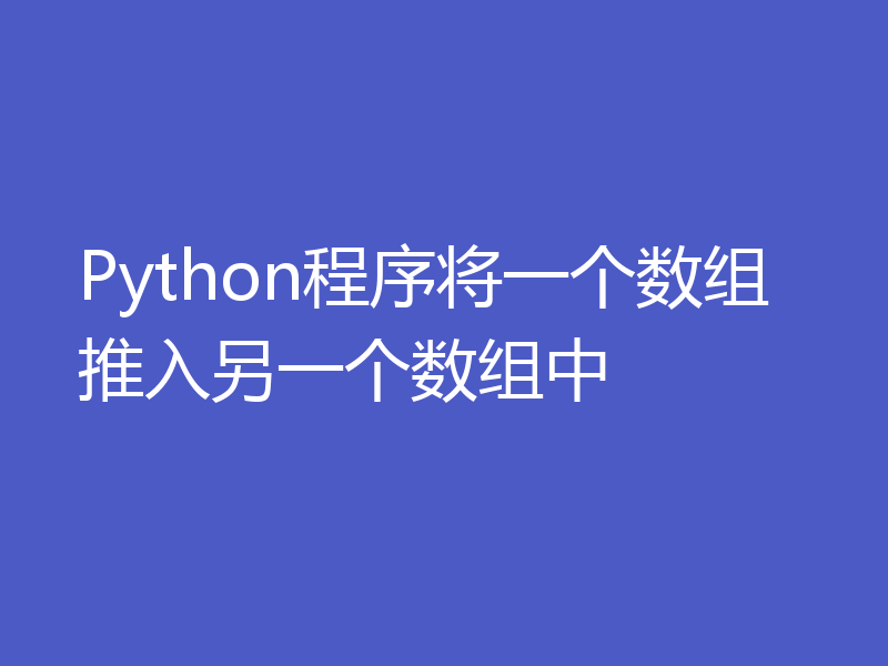 Python程序将一个数组推入另一个数组中