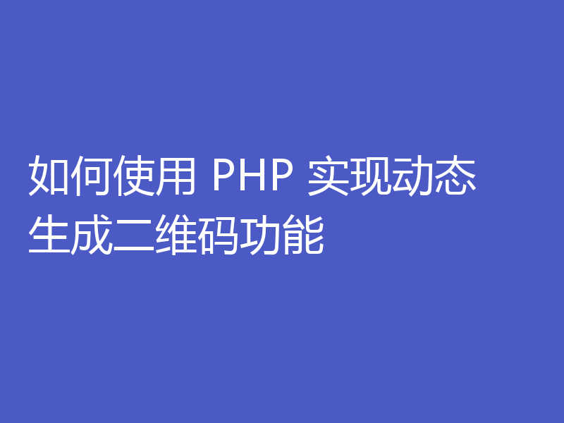 如何使用 PHP 实现动态生成二维码功能