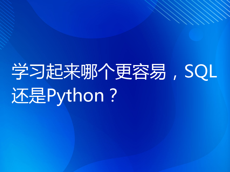 学习起来哪个更容易，SQL还是Python？