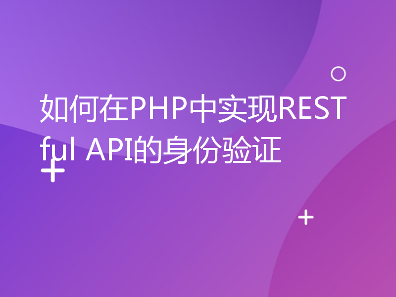 如何在PHP中实现RESTful API的身份验证