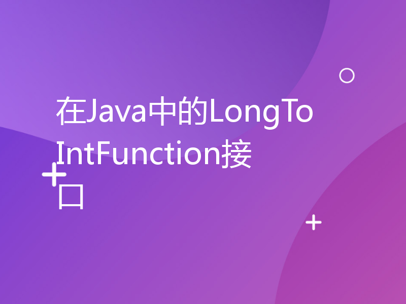 在Java中的LongToIntFunction接口