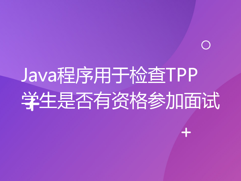 Java程序用于检查TPP学生是否有资格参加面试