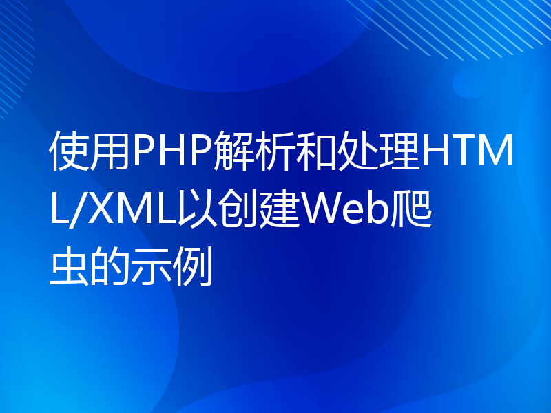 使用PHP解析和处理HTML/XML以创建Web爬虫的示例