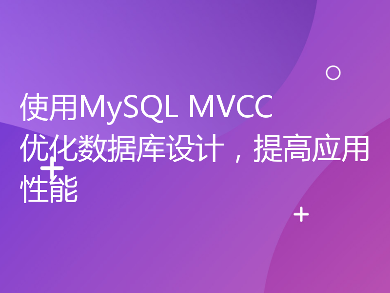 使用MySQL MVCC 优化数据库设计，提高应用性能