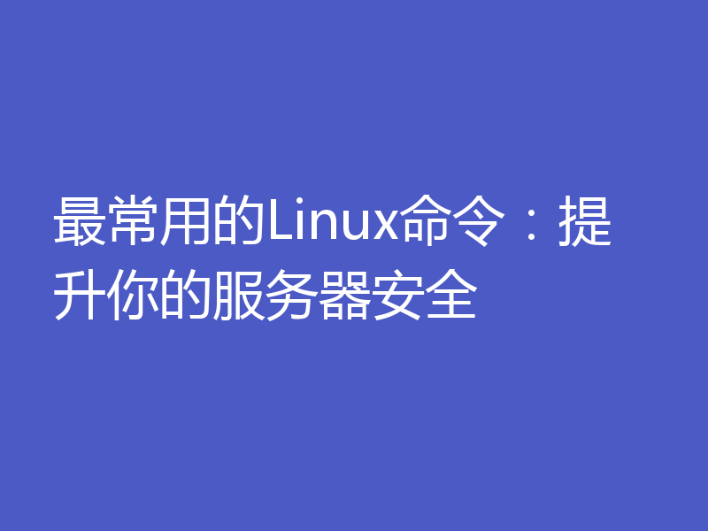 最常用的Linux命令：提升你的服务器安全