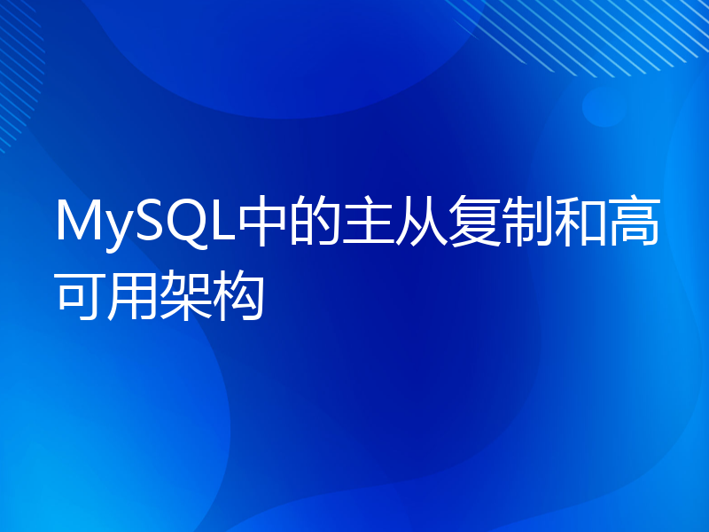 MySQL中的主从复制和高可用架构