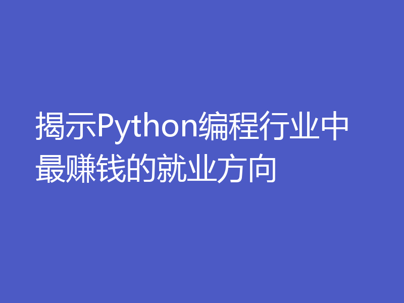 揭示Python编程行业中最赚钱的就业方向